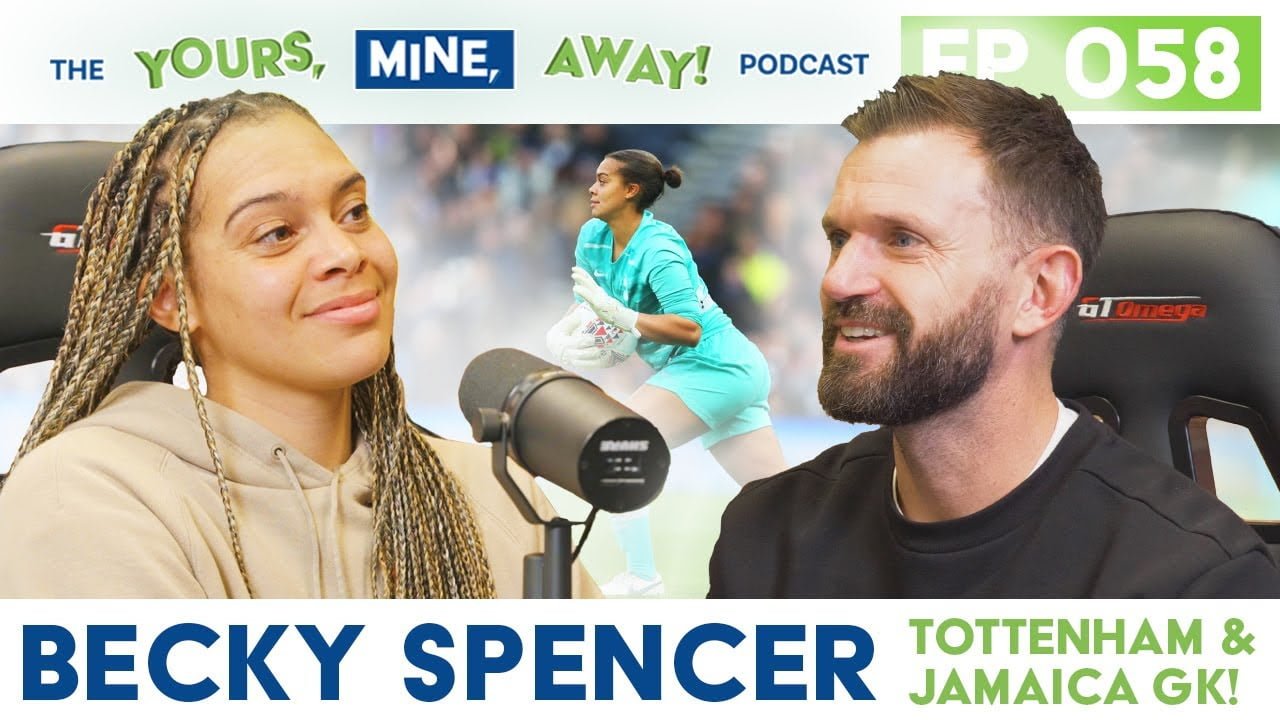 Tottenham & Jamaica GK Becky Spenser on The Yours, Mine, Away! Podcast Episode #58