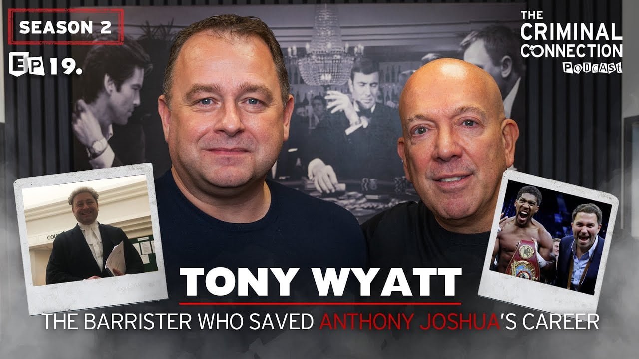 Tony Wyatt The Barrister Who Saved Anthony Joshua on The Criminal Connection Podcast Episode #19