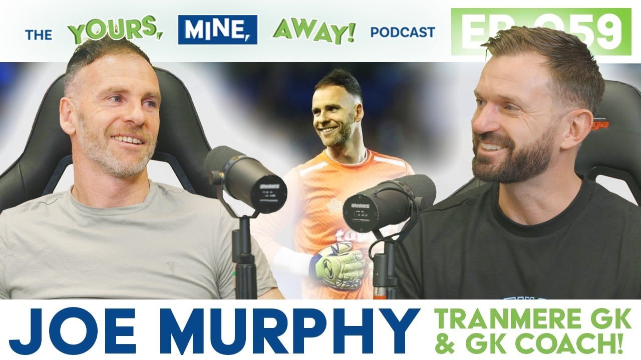 Joe Murphy Tranmere Rovers GK & GK Coach on The Yours, Mine, Away! Podcast Episode #59
