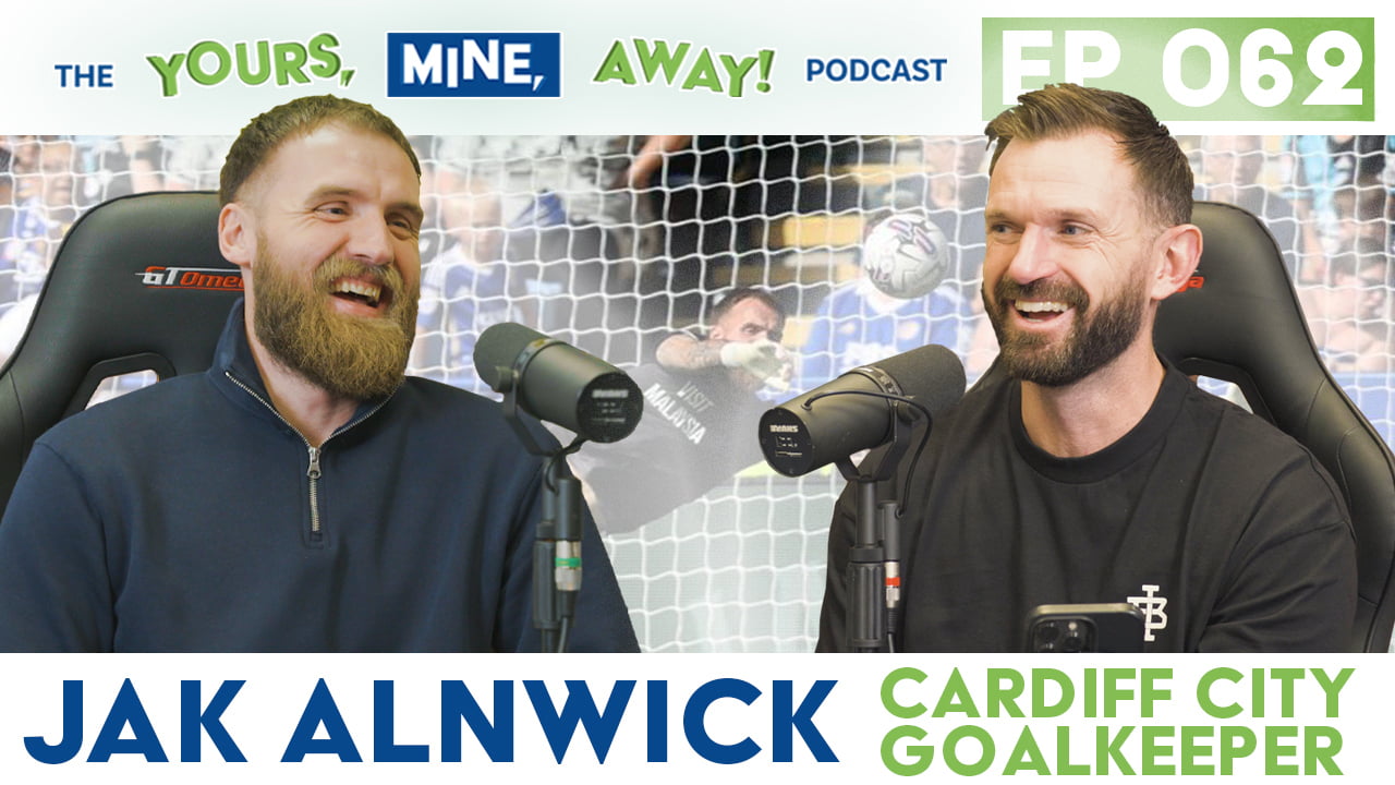Cardiff City GK Jak Alnwick on The Yours, Mine, Away! Podcast Episode #62