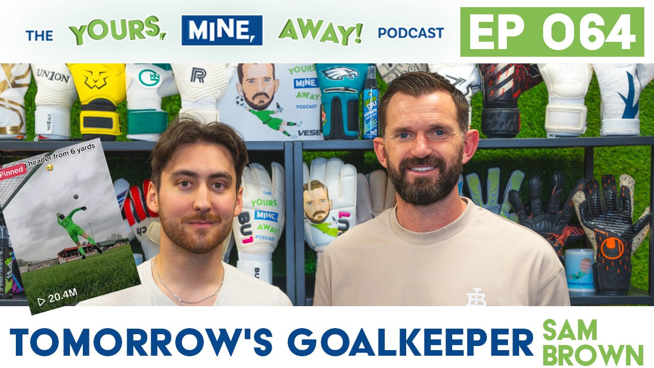 Journey to Goalkeeper Coach Sam Brown on The Yours, Mine, Away! Podcast Episode #64