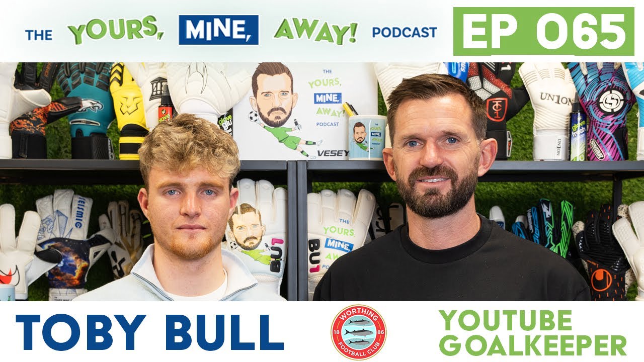 YouTube Goalkeeper Toby Bull on The Yours, Mine, Away! Podcast Episode #65